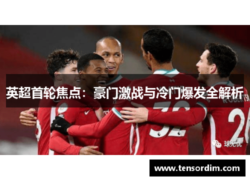 英超首轮焦点：豪门激战与冷门爆发全解析