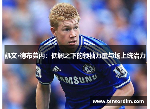 凯文·德布劳内：低调之下的领袖力量与场上统治力