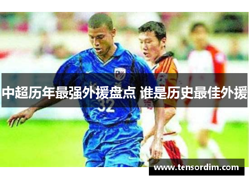 中超历年最强外援盘点 谁是历史最佳外援