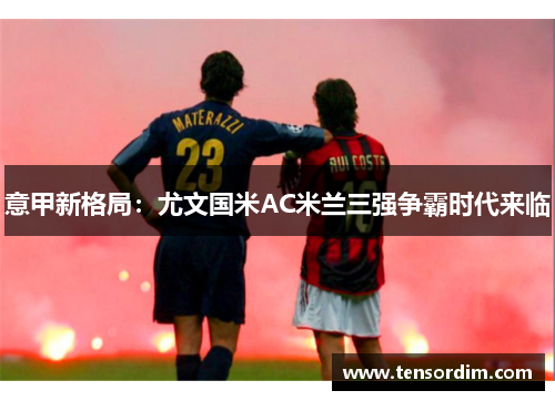 意甲新格局：尤文国米AC米兰三强争霸时代来临