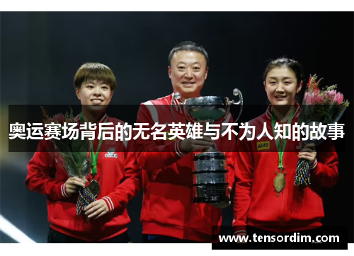 奥运赛场背后的无名英雄与不为人知的故事