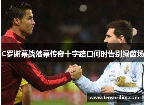 C罗谢幕战落幕传奇十字路口何时告别绿茵场