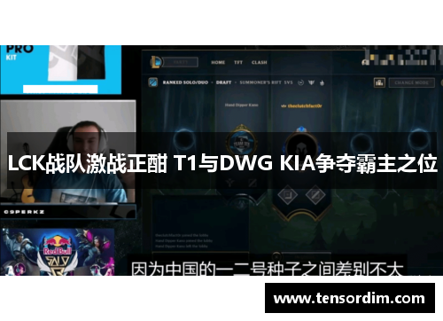 LCK战队激战正酣 T1与DWG KIA争夺霸主之位