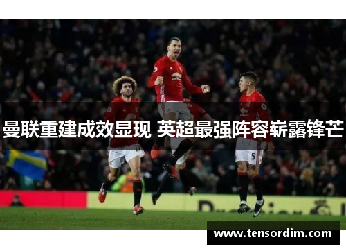 曼联重建成效显现 英超最强阵容崭露锋芒