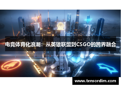 电竞体育化浪潮：从英雄联盟到CSGO的跨界融合