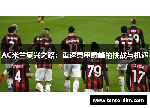 AC米兰复兴之路:重返意甲巅峰的挑战与机遇 AC米兰复兴之路:重返意甲巅峰的挑战与机遇