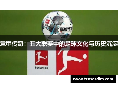 意甲传奇:五大联赛中的足球文化与历史沉淀 意甲传奇:五大联赛中的足球文化与历史沉淀