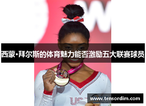 西蒙·拜尔斯的体育魅力能否激励五大联赛球员